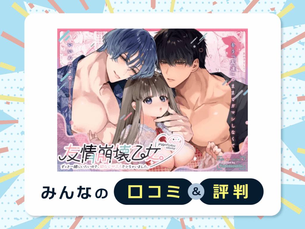 『友情崩壊乙女。~ずっと一緒にいたいので、幼なじみ3人でシちゃいました。~』の口コミ・評判