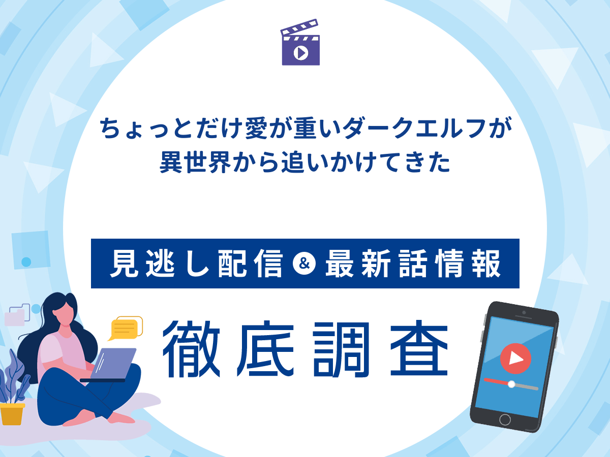 アニメ『ちょっとだけ愛が重いダークエルフが異世界から追いかけてきた』の見逃し配信は?無料配信の最新情報まで徹底解説