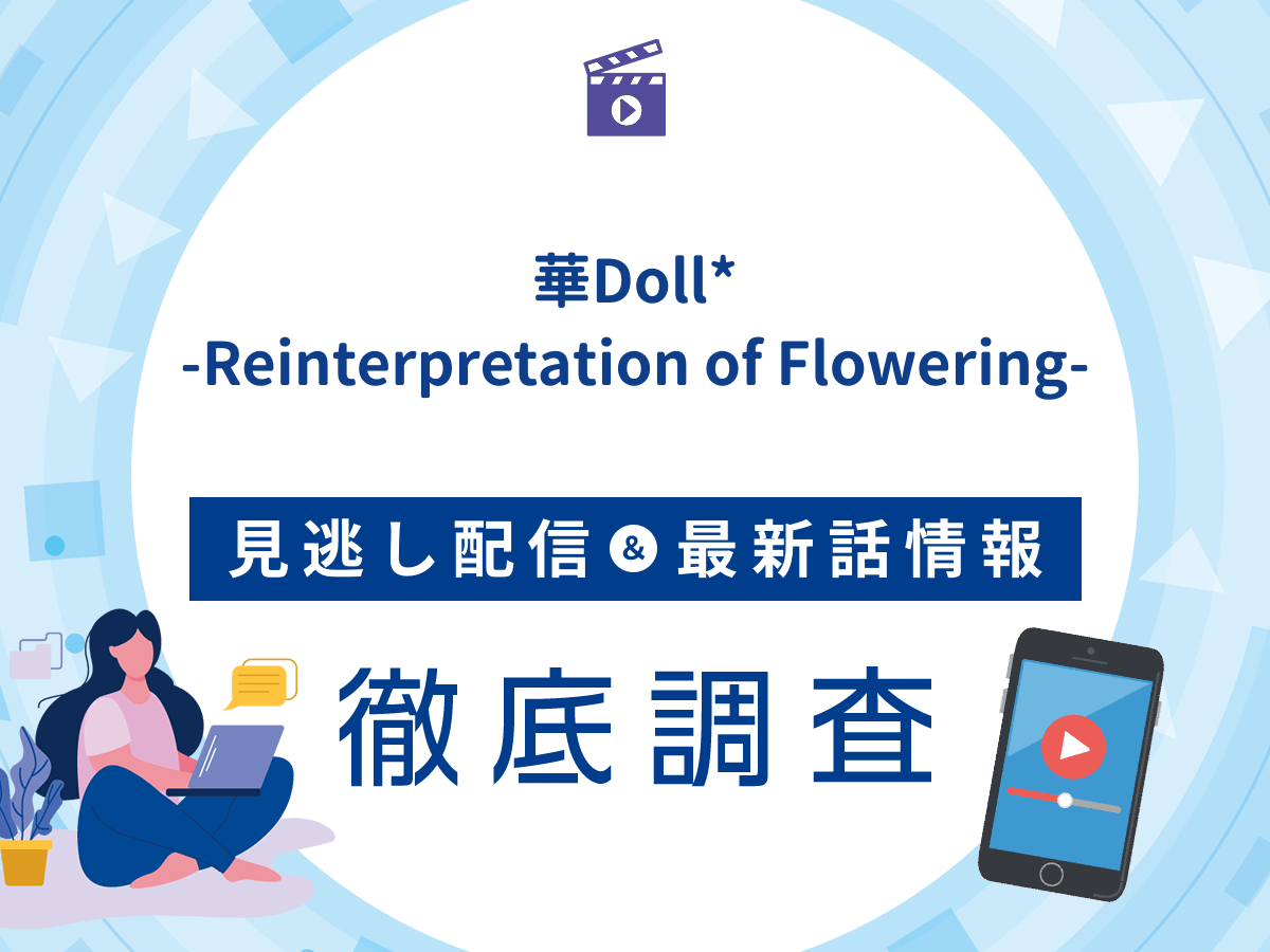 アニメ『華Doll*-Reinterpretation of Flowering-』の見逃し配信は?無料配信の最新情報まで徹底解説
