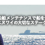 船舶メンテナンスで“船を元気にする会社” 株式会社エヌワイの大切なステークホルダーとは