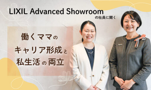 女性活躍を推進するLIXIL Advanced Showroom。働くママのキャリア形成と私生活の両立