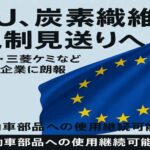 EU、炭素繊維規制見送りへ　東レ・三菱ケミなど日本企業に朗報、自動車部品への使用継続可能に