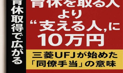 育休を取る人より“支える人”に10万円　三菱UFJが始めた“同僚手当”の意味