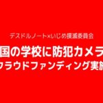 学校不信はここまで来た　いじめ証拠封じ疑惑とDEATHDOL_NOTEが打ち出した防犯カメラ・クラウドファンディング構想