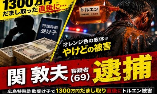 オレンジ色の液体かけられやけどの被害者 関敦夫容疑者（69）逮捕 広島特殊詐欺受け子で1300万円だまし取り直後にトルエン被害