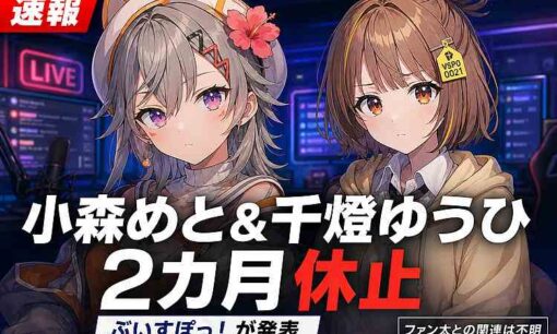 ぶいすぽっ！小森めと・千燈ゆうひが2ヶ月活動休止　契約抵触で処分　真偽不明の噂も拡散