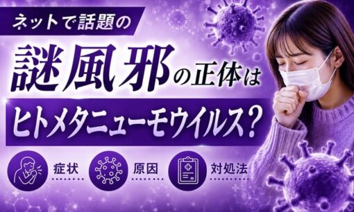 ネットで話題沸騰の謎風邪 正体はヒトメタニューモウイルスか？ 症状・原因・対処は？