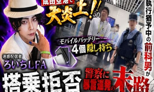 成田空港で大炎上！迷惑配信者ろいちLFAがモバイルバッテリー4個隠し持ち搭乗拒否 執行猶予中の前科男が警察に暴言連発の末路
