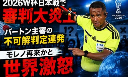 2026W杯日本戦で審判大炎上 バートン主審の不可解判定連発、モレノ再来かと世界激怒