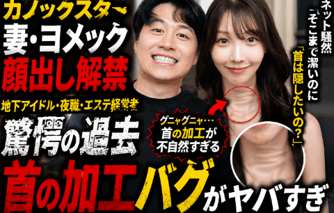 カノックスターが妻ヨメックの顔出し解禁　夜の街の過去・整形告白と首の加工バグ怪現象にネット騒然！