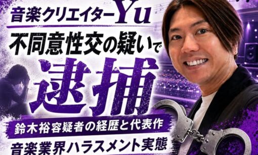 音楽クリエイターYu  不同意性交の疑いで逮捕  鈴木裕容疑者の経歴と代表作  音楽業界ハラスメント実態