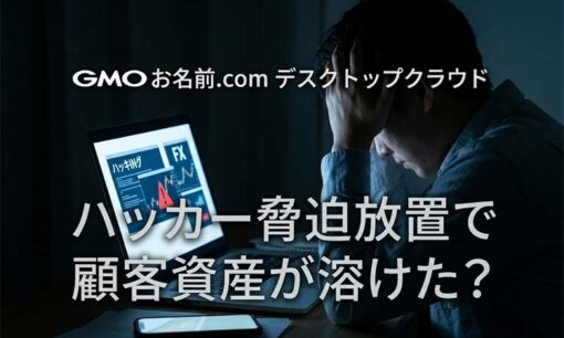 GMOのお名前.com デスクトップクラウド、ハッカーの脅迫無視で利用者の資産喪失というやらかし