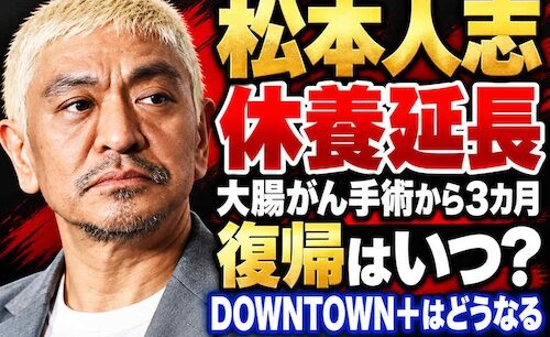 松本人志、再手術後も復帰できず「もう少し休養」　大腸がん手術から3カ月、DOWNTOWN＋はどうなる？