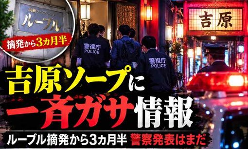 吉原ソープに「4店一斉ガサ」情報　55億円老舗の次はどこだ