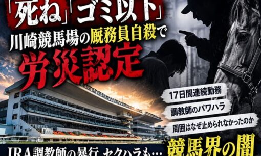 「死ね」「ゴミ以下」川崎競馬場の厩務員自殺で労災認定　JRA木村哲也調教師の暴行、セクハラも…競馬界の闇