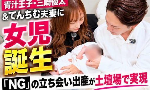 てんちむ第2子出産 青汁王子・三崎優太が『NG』の立ち会い 娘に『メロメロ』」